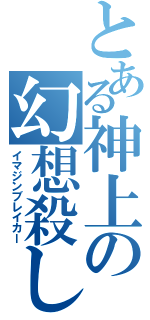 とある神上の幻想殺し（イマジンブレイカー）