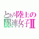 とある陸上の最速女子Ⅱ（限界突破）