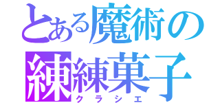 とある魔術の練練菓子（クラシエ）