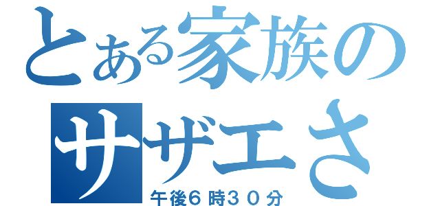 とある家族のサザエさん（午後６時３０分）