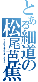 とある細道の松尾芭蕉（五月雨を集めて早し最上川）