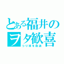 とある福井のヲタ歓喜（つり球を放送）