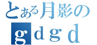 とある月影のｇｄｇｄ配信（）