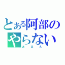 とある阿部のやらないか（あはん）