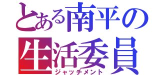 とある南平の生活委員（ジャッチメント）