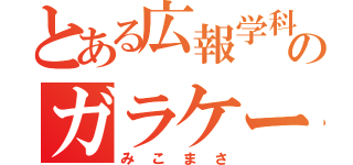 とある広報学科のガラケー使い（みこまさ）