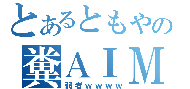 とあるともやの糞ＡＩＭ（弱者ｗｗｗｗ）