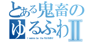 とある鬼畜のゆるふわゲーⅡ（Ｉ ｗａｎｎａ ｂｅ ｔｈｅ ＲＵＫＩＭＩＮ！）