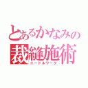 とあるかなみの裁縫施術（ニードルワーク）