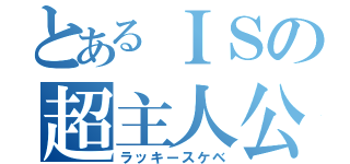 とあるＩＳの超主人公（ラッキースケベ）