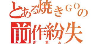 とある焼きＧＯＵの前作紛失（ざまぁ）