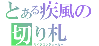 とある疾風の切り札（サイクロンジョーカー）