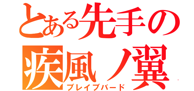 とある先手の疾風ノ翼（ブレイブバード）