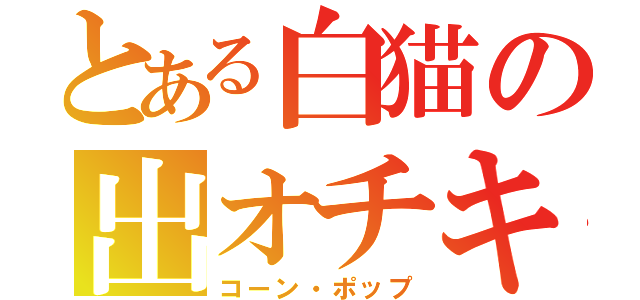 とある白猫の出オチキャラ（コーン・ポップ）