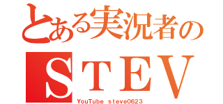 とある実況者のＳＴＥＶＥ（ＹｏｕＴｕｂｅ ｓｔｅｖｅ０６２３）