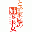 とある家庭の姉妹長女（アキナサン）