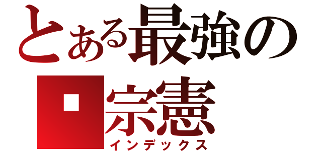 とある最強の吳宗憲（インデックス）