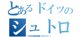 とあるドイツのシュトロハイム（ナチスの科学は世界一チイイイイ！！）