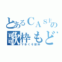 とあるＣＡＳ主の歌枠もどき（下手くそ歌枠）