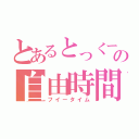 とあるとっくーの自由時間（フイータイム）