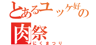 とあるユッケ好きの肉祭（にくまつり）