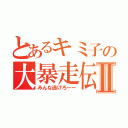 とあるキミ子の大暴走伝Ⅱ（みんな逃げろーー）