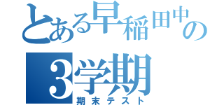 とある早稲田中の３学期（期末テスト）