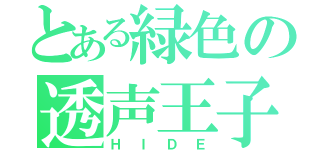 とある緑色の透声王子（ＨＩＤＥ）