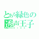 とある緑色の透声王子（ＨＩＤＥ）