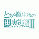 とある微生物の現実逃避Ⅱ（落書き三昧）