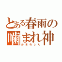 とある春雨の噛まれ神（かまれしん）