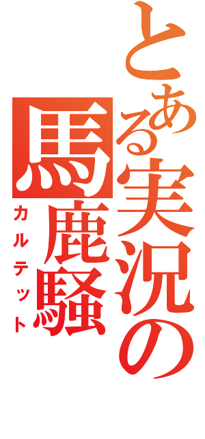 とある実況の馬鹿騒（カルテット）