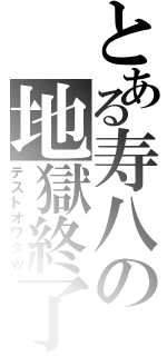 とある寿八の地獄終了（テストオワタｗ）