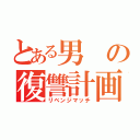 とある男の復讐計画（リベンジマッチ）