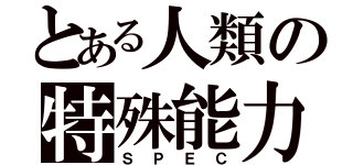 とある人類の特殊能力（ＳＰＥＣ）