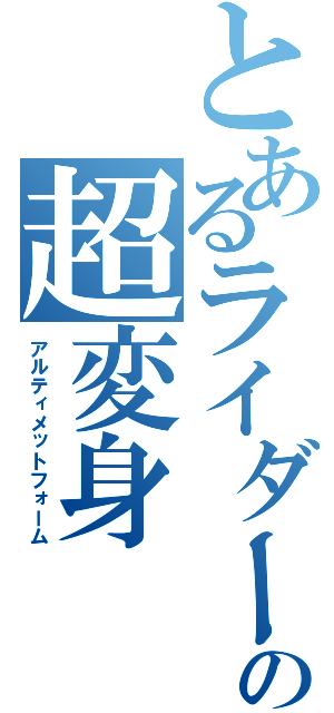 とあるライダーの超変身（アルティメットフォーム）