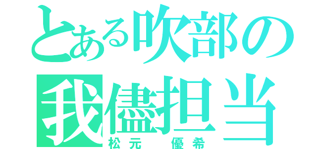 とある吹部の我儘担当（松元 優希）