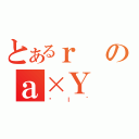 とあるｒのａ×Ｙ（ܐｌ｀）