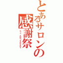 とあるサロンの感謝祭（６ｔｈ ＡＮＮＩＶＥＲＳＡＲＹ）