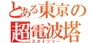 とある東京の超電波塔（スカイツリー）