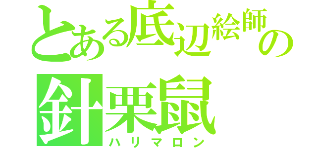 とある底辺絵師の針栗鼠（ハリマロン）