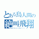 とある鳥人間の絶叫飛翔（ウインドノーツだろ！！！！！）