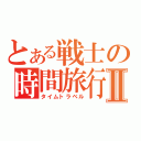 とある戦士の時間旅行Ⅱ（タイムトラベル）