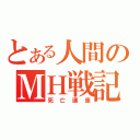 とある人間のＭＨ戦記（死亡講座）