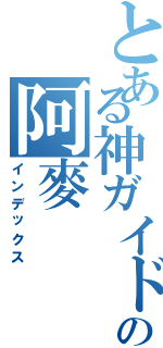 とある神ガイドブラインドの阿麥（インデックス）