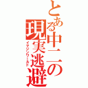 とある中二の現実逃避（イマジンワールド）