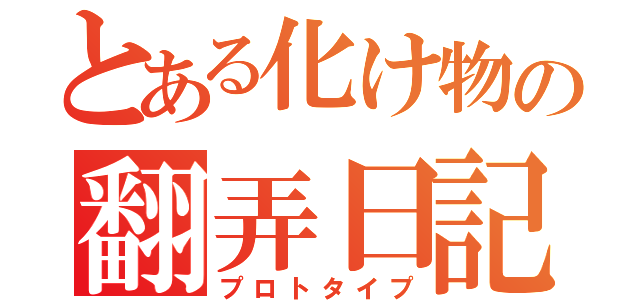 とある化け物の翻弄日記（プロトタイプ）