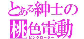 とある紳士の桃色電動（ピンクローター）