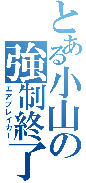 とある小山の強制終了（エアブレイカー）