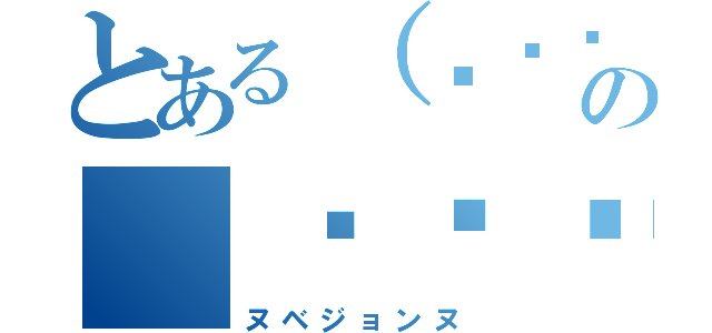 とある（՞ةڼ◔）の（՞ةڼ◔）（ヌベジョンヌ）